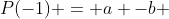 P(-1) = a -b + c - d + e Rightarrow