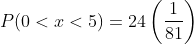 P(0<x<5)=24\left(\frac{1}{81}\right)