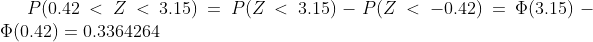P(0.42 < Z < 3.15)-P(Z < 3.15) _ P(Z < -0.42) = Ф(3.15) Φ(0.42) = 0.3364264