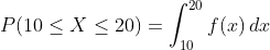 P(10 \leq X\leq 20)=\int_{10}^{20} f(x)\,dx