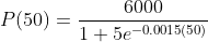 P(50)=\frac{6000}{1+5e^{-0.0015(50)}} = 1064