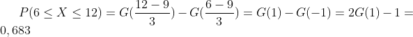P(6 \leq X\leq 12)=G(\frac{12-9}{3})-G(\frac{6-9}{3})=G(1)-G(-1)=2G(1)-1=0,683