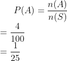 P(A) = \frac{n(A)}{n(S)}\\ =\frac{4}{100}\\ =\frac{1}{25}