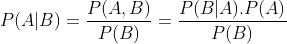 P(A|B)=\frac{P(A,B)}{P(B)}=\frac{P(B|A).P(A)}{P(B)}