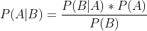 P(A|B)=\frac{P(B|A)*P(A)}{P(B)}
