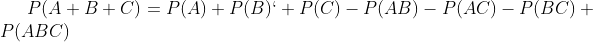 P(A+B+C) = P(A) + P(B) `+P(C) - P(AB) - P(AC) -P(BC) +P(ABC) 