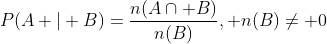 P(A | B)=\frac{n(A\cap B)}{n(B)}, n(B)\neq 0