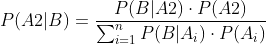 P(A2|B)=\frac{P(B|A2)\cdot P(A2)}{\sum_{i=1}^{n}P(B|A_i)\cdot P(A_i)}