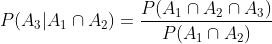 P(A_3 | A_1 \cap A_2) = \frac{P(A_1\cap A_2\cap A_3)}{P(A_1\cap A_2)}