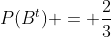 P(B^{t}) = frac{2}{3}
