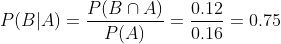 P( B A) P(BA) = ? PA 0.12 2 = 0.75 0.16