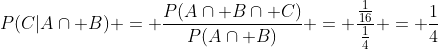 P(C|Acap B) = dfrac{P(Acap Bcap C)}{P(Acap B)} = dfrac{frac{1}{16}}{frac{1}{4}} = frac{1}{4}