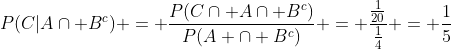 P(C|Acap B^{c}) = dfrac{P(Ccap Acap B^{c})}{P(A cap B^{c})} = dfrac{frac{1}{20}}{frac{1}{4}} = frac{1}{5}