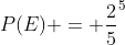 P(E) = frac{2}{5}^{5}