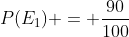 P(E_{1}) = frac{90}{100}