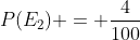 P(E_{2}) = frac{4}{100}