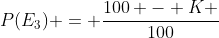 P(E_{3}) = frac{100 - K }{100}