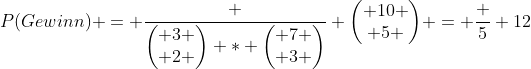 Formel: P(Gewinn) = \frac {\begin{pmatrix} 3 \\ 2 \end{pmatrix} * \begin{pmatrix} 7 \\ 3 \end{pmatrix}} {\begin{pmatrix} 10 \\ 5 \end{pmatrix}} = \frac {5} {12}