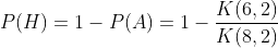 P(H)=1-P(A)=1-\frac{ K(6,2)}{K(8,2)}
