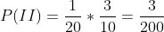 P(II)=frac{1}{20}*frac{3}{10}=frac{3}{200}