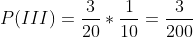 P(III)=frac{3}{20}*frac{1}{10}=frac{3}{200}