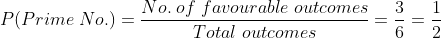 P(Prime;No.)= frac{No.;of ;favourable; outcomes}{Total ;outcomes}=frac{3}{6}=frac{1}{2}