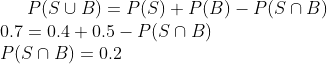 P(SU B)-P(S) P(B) - P(SnB) 0.7 0.4+0.5 - P(Sn B)