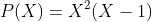 P(X)=X^{2}(X-1)