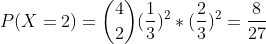 P(X=2)=\binom{4}{2}(\frac{1}{3})^2*(\frac{2}{3})^2=\frac{8}{27}