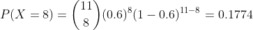 P(X = 8) = ( ) (0.6)8(1-0.6)11-8 = 0.1774