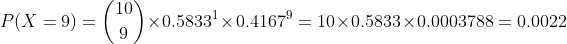 P(X = 9) = 10 9 x0.58331 x 0.4167° = 10 x 0.5833 x 0.0003788 = 0.0022