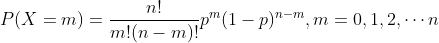 P(X=m)=\frac{n!}{m!(n-m)!}p^{m}(1-p)^{n-m} , m=0,1,2,\cdots n