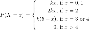P(X=x)=\left\{\begin{aligned} k x, & \text { if } x=0,1 \\ 2 k x, & \text { if } x=2 \\ k(5-x), & \text { if } x=3 \text { or } 4 \\ 0, & \text { if } x>4 \end{aligned}\right.