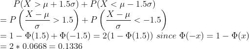 = 1-Φ(1.5)+ Φ(-1.5) = 2(1-Φ(1.5)) since Φ(-r) = 1-Φ(z) 2 * 0.0668 0.1336
