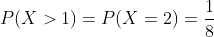 P(X>1)=P(X=2)=\frac{1}{8}