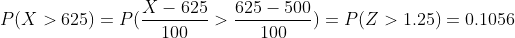 X-625625-500 P(X > 625) = P( )-P(Z > 1.25) 0.1056 100 100