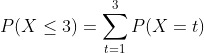 P(X\leq 3)=\sum_{t=1}^{3}P(X=t)