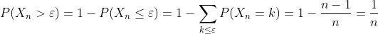 P(X_{n}>\varepsilon)=1-P(X_{n}\leq\varepsilon)=1-\sum\limits_{k\leq\varepsilon}P(X_{n}=k)=1-\frac{n-1}{n}=\frac{1}{n}