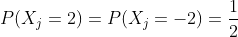 P(X_j= 2) = P(X_j = -2)=\frac{1}{2}