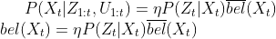 P(X_t|Z_{1:t},U_{1:t}) = \eta P(Z_t|X_t)\overline{bel}(X_t) \\ bel(X_t) = \eta P(Z_t|X_t)\overline{bel}(X_t)
