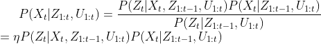 P(X_t|Z_{1:t},U_{1:t}) = \frac{P(Z_t|X_t,Z_{1:t-1},U_{1:t})P(X_t|Z_{1:t-1},U_{1:t})}{P(Z_t|Z_{1:t-1},U_{1:t})} \\ =\eta P(Z_t|X_t,Z_{1:t-1},U_{1:t})P(X_t|Z_{1:t-1},U_{1:t})