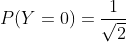 P(Y=0)= \frac{1}{\sqrt{2}}