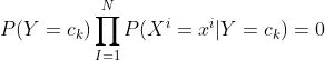 P(Y=c_k)\prod_{I=1}^{N}P(X^i=x^i|Y=c_k)=0