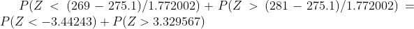 P(Z<(269-275.1)/1.772002)+P(Z>(281-275.1)/1.772002)= P(Z<-3.44243)+P(Z> 3.329567)