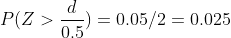 P(Z>\frac{d}{0.5})=0.05/2=0.025