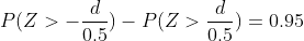 P(Z>-\frac{d}{0.5})-P(Z>\frac{d}{0.5})=0.95