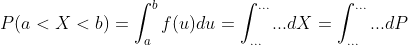 P(a<X<b)=\int_a^b f(u) du=\int_{...}^{...} ... dX=\int_{...}^{...} ... dP