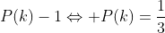 P(c)+P(k)-1 Leftrightarrow 2P(k)+P(k)-1Leftrightarrow P(k)=frac{1}{3}