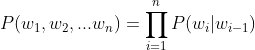 P(w_1,w_2,...w_n)=\prod_{i=1}^n{P(w_i|w_{i-1})}