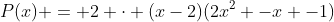 P(x) = 2 cdot (x-2)(2x^{2} -x -1)